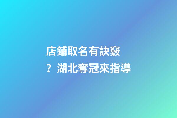 店鋪取名有訣竅？湖北奪冠來指導-第1張-店鋪起名-玄機派